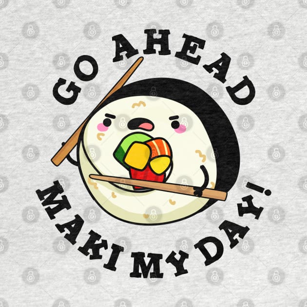 Go Ahead Maki My Day Cute Sushi PUn by punnybone